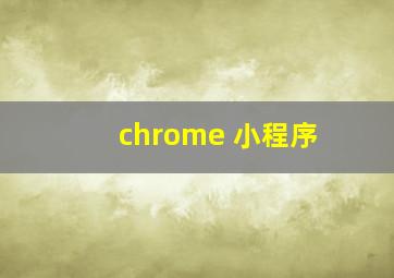 chrome 小程序